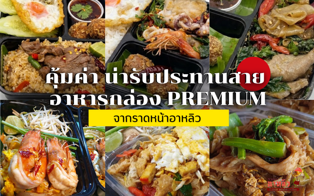 คุ้มค่า น่ารับประทาน อาหารกล่อง Premium จากราดหน้าอาหลิว